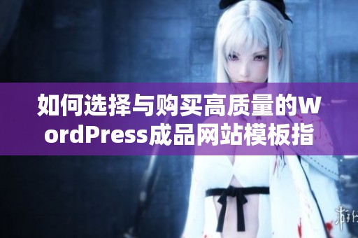 如何选择与购买高质量的WordPress成品网站模板指南