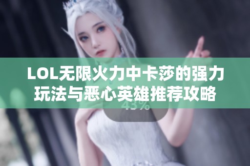 LOL无限火力中卡莎的强力玩法与恶心英雄推荐攻略