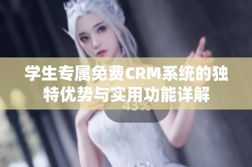 学生专属免费CRM系统的独特优势与实用功能详解