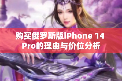 购买俄罗斯版iPhone 14 Pro的理由与价位分析