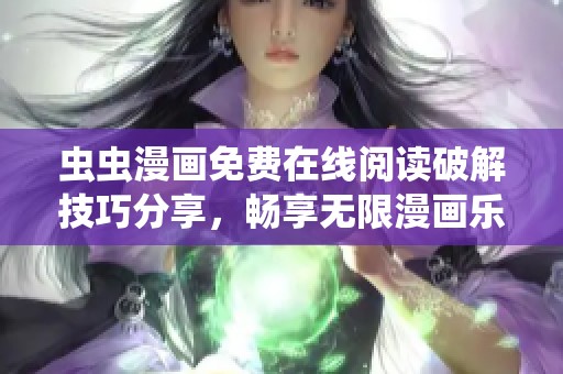 虫虫漫画免费在线阅读破解技巧分享，畅享无限漫画乐趣