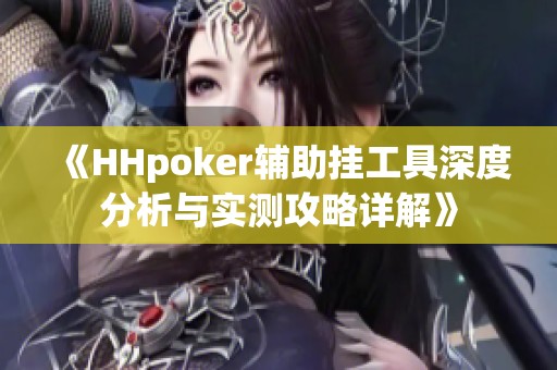 《HHpoker辅助挂工具深度分析与实测攻略详解》