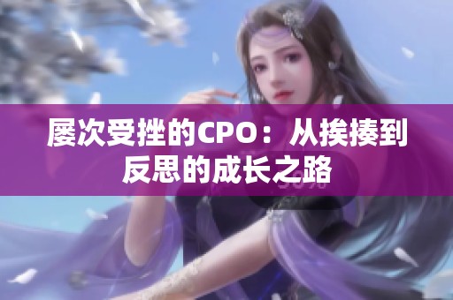 屡次受挫的CPO：从挨揍到反思的成长之路