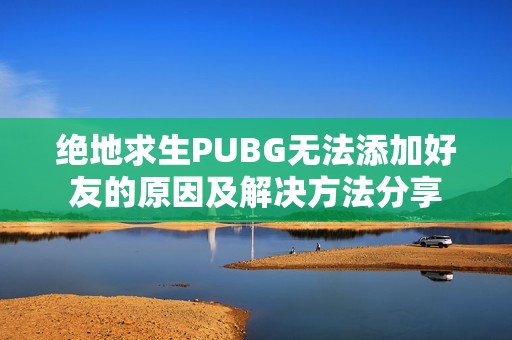 绝地求生PUBG无法添加好友的原因及解决方法分享