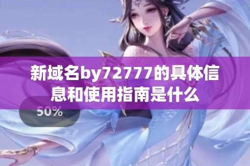 新域名by72777的具体信息和使用指南是什么