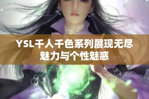 YSL千人千色系列展现无尽魅力与个性魅惑