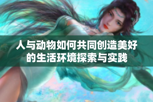 人与动物如何共同创造美好的生活环境探索与实践