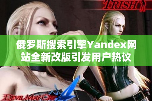 俄罗斯搜索引擎Yandex网站全新改版引发用户热议