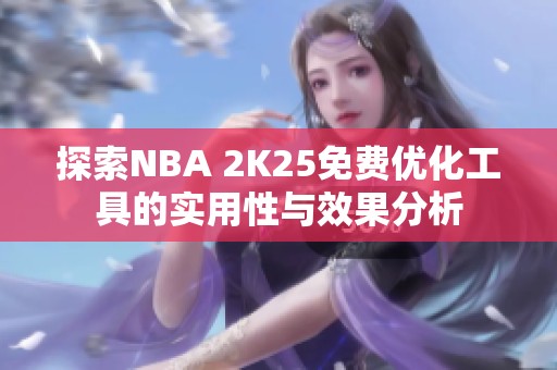 探索NBA 2K25免费优化工具的实用性与效果分析