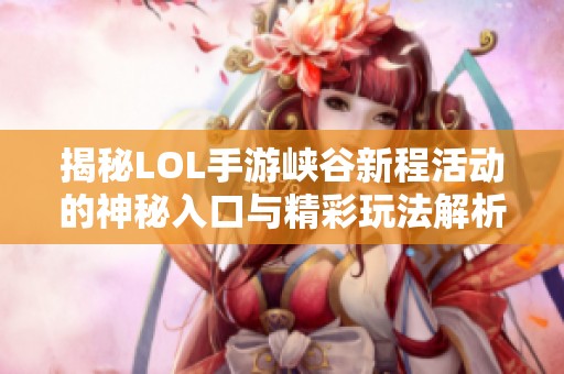 揭秘LOL手游峡谷新程活动的神秘入口与精彩玩法解析