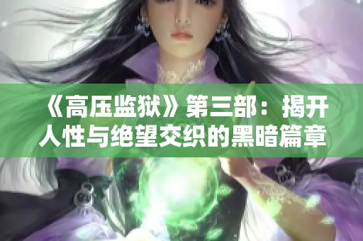 《高压监狱》第三部：揭开人性与绝望交织的黑暗篇章