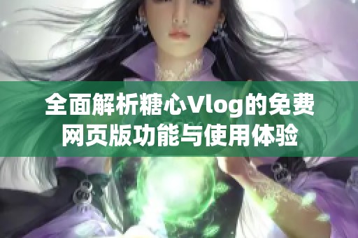 全面解析糖心Vlog的免费网页版功能与使用体验