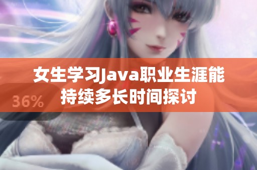 女生学习Java职业生涯能持续多长时间探讨