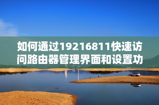 如何通过19216811快速访问路由器管理界面和设置功能