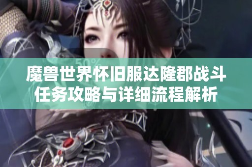 魔兽世界怀旧服达隆郡战斗任务攻略与详细流程解析