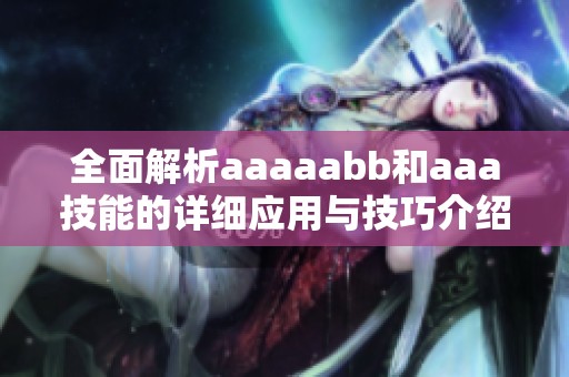 全面解析aaaaabb和aaa技能的详细应用与技巧介绍