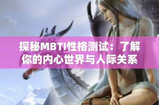 探秘MBTI性格测试：了解你的内心世界与人际关系