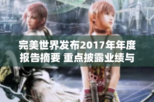 完美世界发布2017年年度报告摘要 重点披露业绩与发展战略