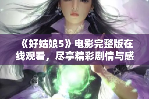 《好姑娘5》电影完整版在线观看，尽享精彩剧情与感人瞬间