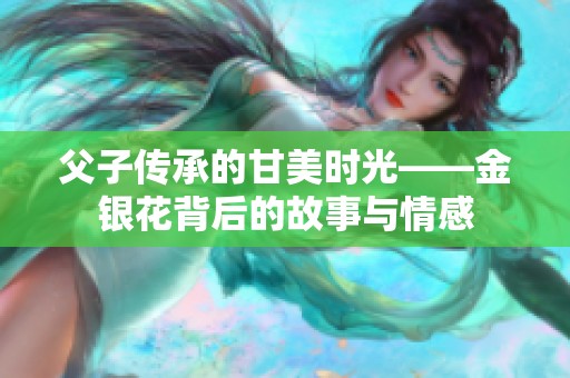 父子传承的甘美时光——金银花背后的故事与情感