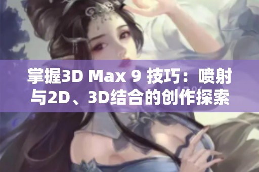 掌握3D Max 9 技巧：喷射与2D、3D结合的创作探索