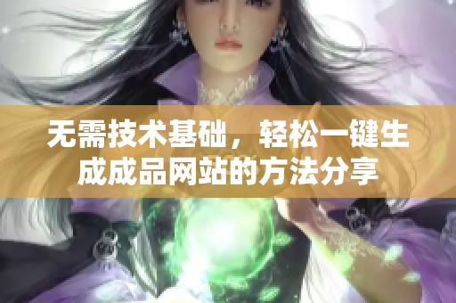 无需技术基础，轻松一键生成成品网站的方法分享