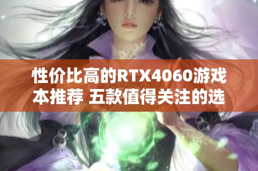 性价比高的RTX4060游戏本推荐 五款值得关注的选择