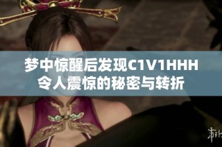 梦中惊醒后发现C1V1HHH令人震惊的秘密与转折