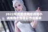 2022年度最佳网络游戏小说推荐十部精彩作品解析