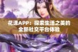 花漾APP：探索生活之美的全新社交平台体验