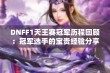 DNFF1天王赛冠军历程回顾：冠军选手的宝贵经验分享