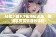 轻松下载9.1视频极速版，快速享受高清播放体验