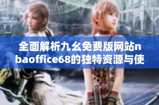 全面解析九幺免费版网站nbaoffice68的独特资源与使用体验