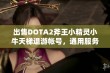 出售DOTA2斧王小精灵小牛天梯退游帐号，通用服务器交易