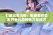 打造完美风格：探秘美容美发行业的独特魅力与技巧