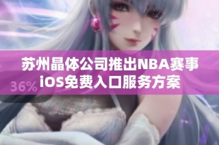 苏州晶体公司推出NBA赛事iOS免费入口服务方案