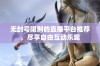 无封号限制的直播平台推荐，尽享自由互动乐趣