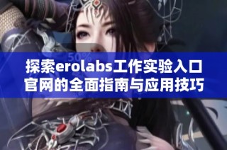 探索erolabs工作实验入口官网的全面指南与应用技巧