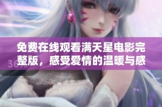 免费在线观看满天星电影完整版，感受爱情的温暖与感动