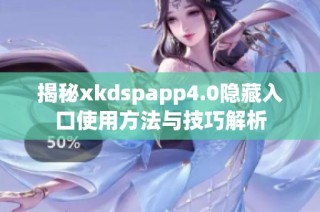 揭秘xkdspapp4.0隐藏入口使用方法与技巧解析