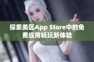 探索美区App Store中的免费应用畅玩新体验