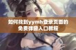 如何找到yymh登录页面的免费弹窗入口教程