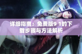 详细指南：免费版9 1的下载步骤与方法解析