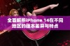 全面解析iPhone 14在不同地区的版本差异与特点