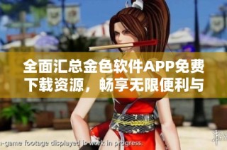 全面汇总金色软件APP免费下载资源，畅享无限便利与服务