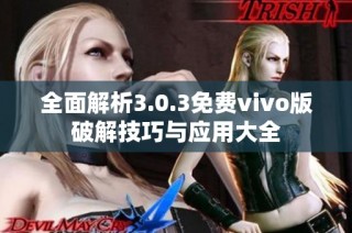 全面解析3.0.3免费vivo版破解技巧与应用大全