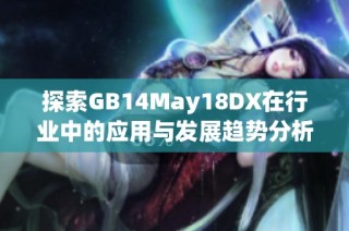 探索GB14May18DX在行业中的应用与发展趋势分析