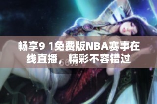 畅享9 1免费版NBA赛事在线直播，精彩不容错过