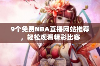 9个免费NBA直播网站推荐，轻松观看精彩比赛