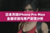 日本市场iPhone Pro Max全面评测与用户反馈分析